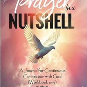 Prayer in a Nutshell: A Journal for Continuous Connection with God